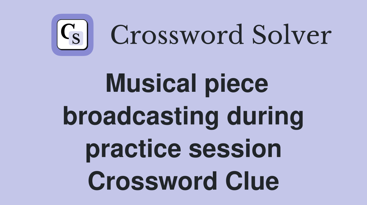 Musical piece broadcasting during practice session Crossword Clue