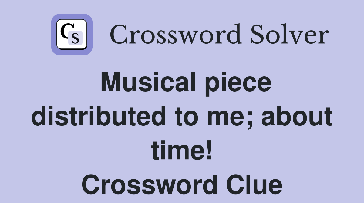 Musical piece distributed to me; about time! Crossword Clue