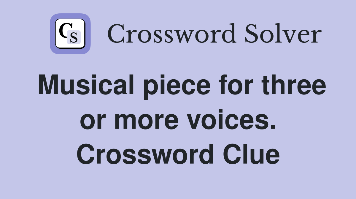 Musical piece for three or more voices. Crossword Clue