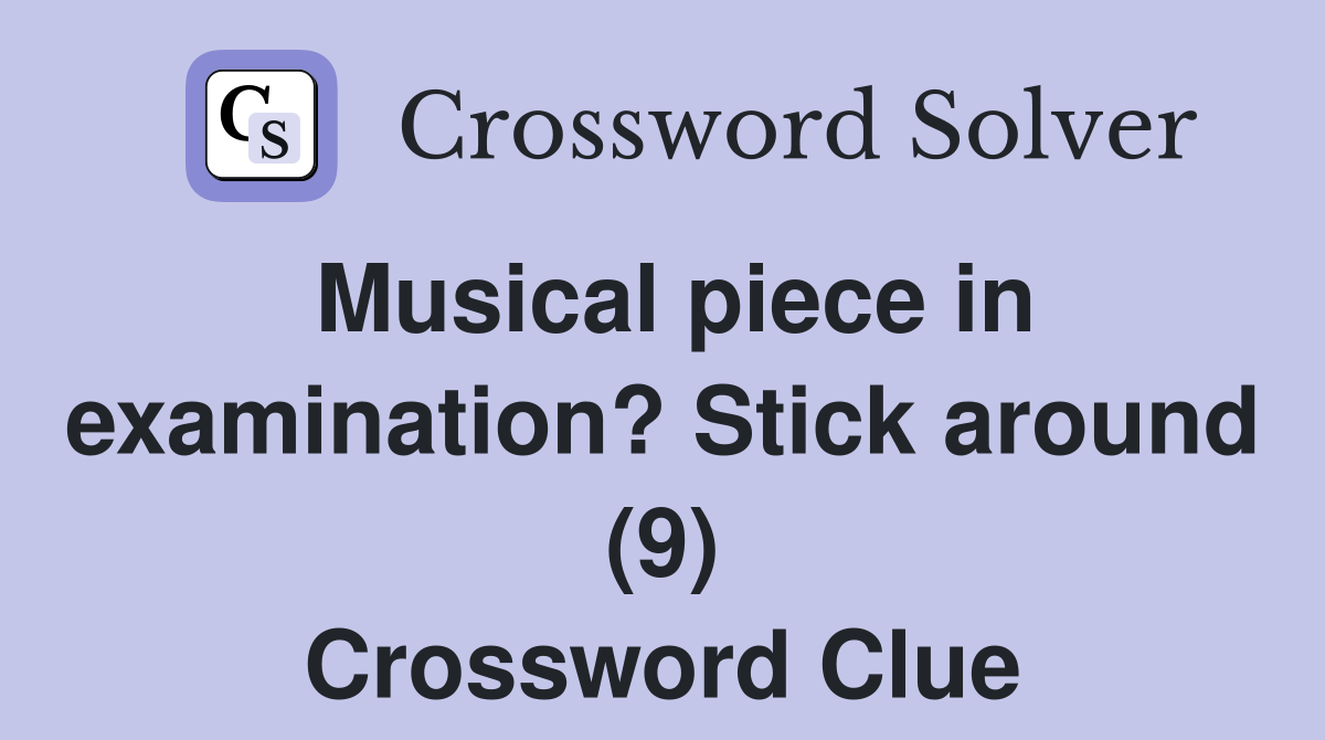 Musical piece in examination? Stick around (9) Crossword Clue