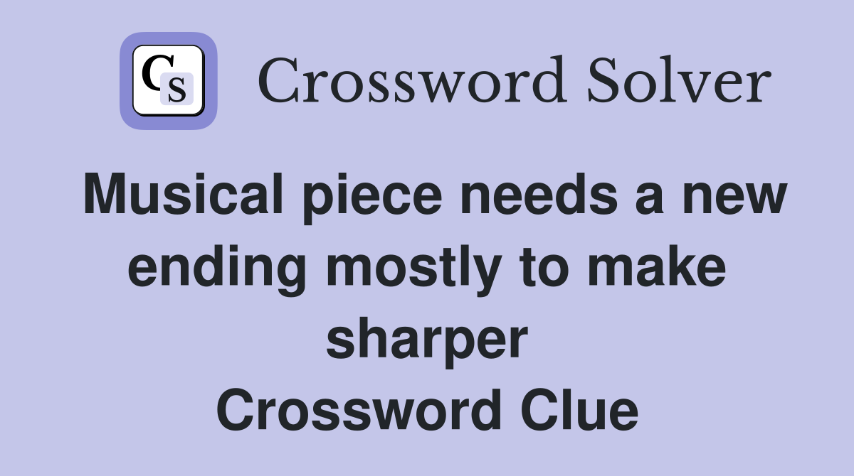 Musical piece needs a new ending mostly to make sharper Crossword Clue