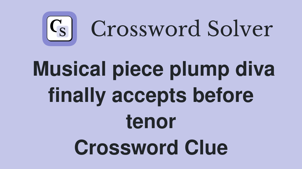 Musical piece plump diva finally accepts before tenor Crossword Clue