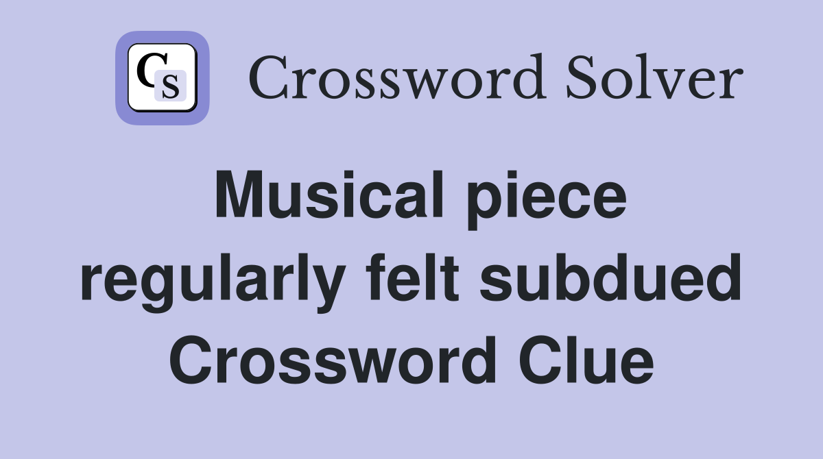 Musical piece regularly felt subdued Crossword Clue