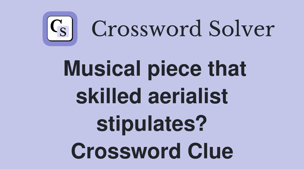 Musical piece that skilled aerialist stipulates? Crossword Clue