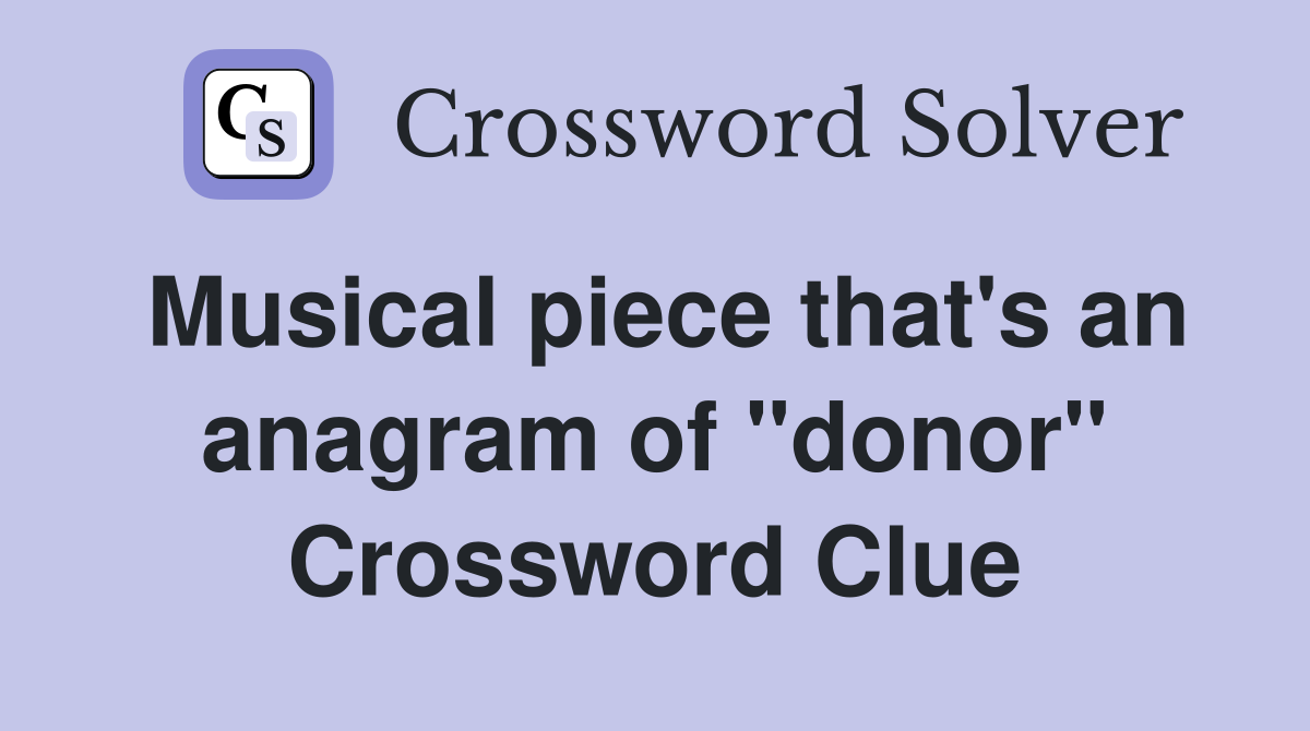 Musical piece that's an anagram of "donor" Crossword Clue