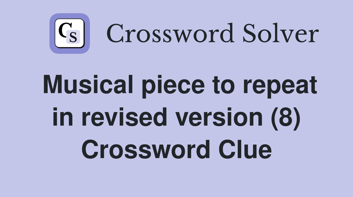Musical piece to repeat in revised version (8) Crossword Clue
