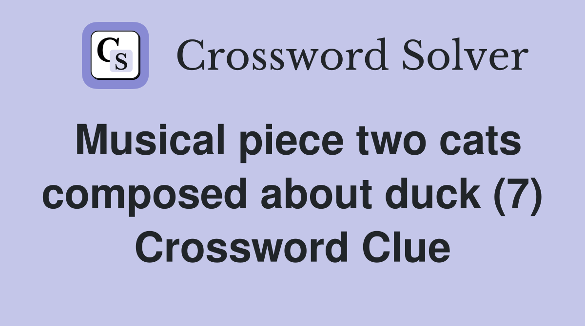 Musical piece two cats composed about duck (7) Crossword Clue