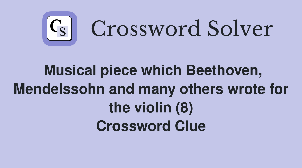 Musical piece which Beethoven, Mendelssohn and many others wrote for the violin (8) Crossword Clue