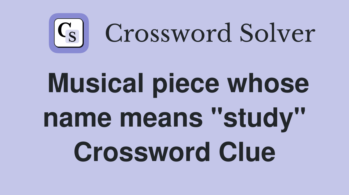 Musical piece whose name means "study" Crossword Clue