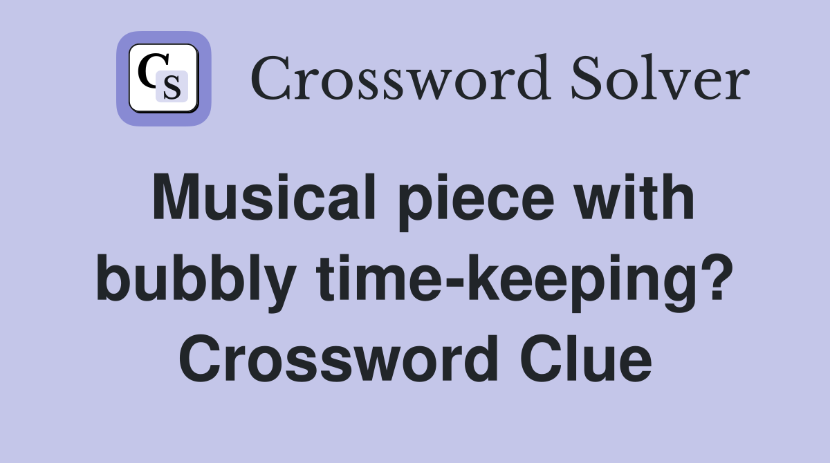 Musical piece with bubbly time-keeping? Crossword Clue