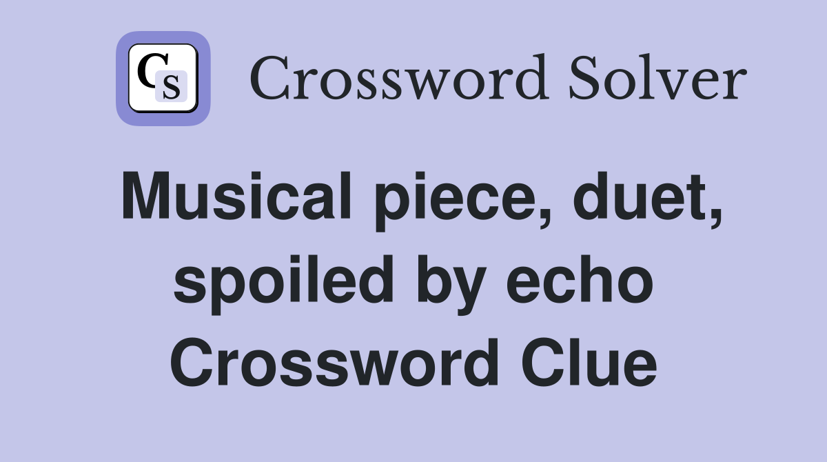 Musical piece, duet, spoiled by echo Crossword Clue