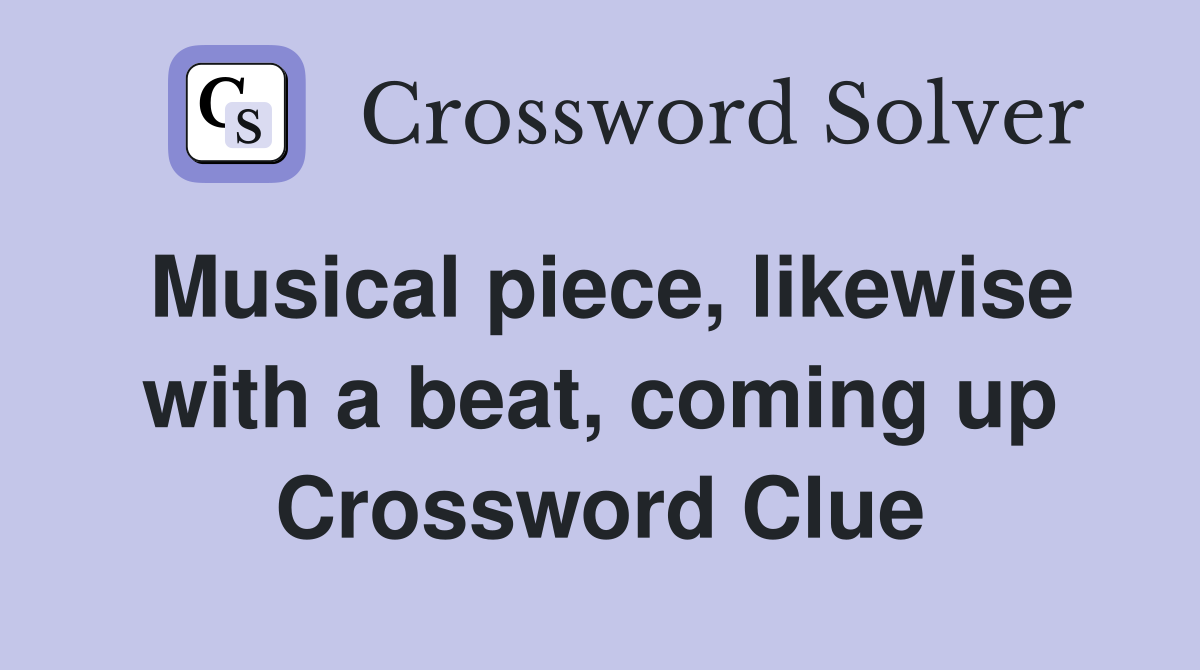 Musical piece, likewise with a beat, coming up Crossword Clue