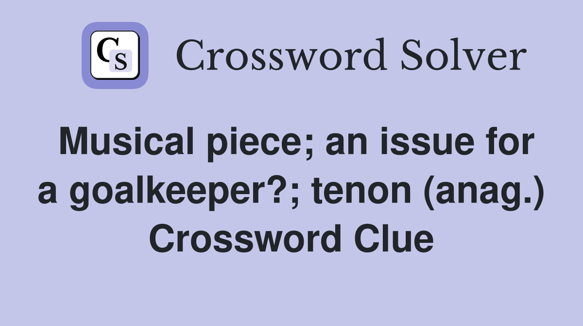 Musical piece; an issue for a goalkeeper?; tenon (anag.) Crossword Clue