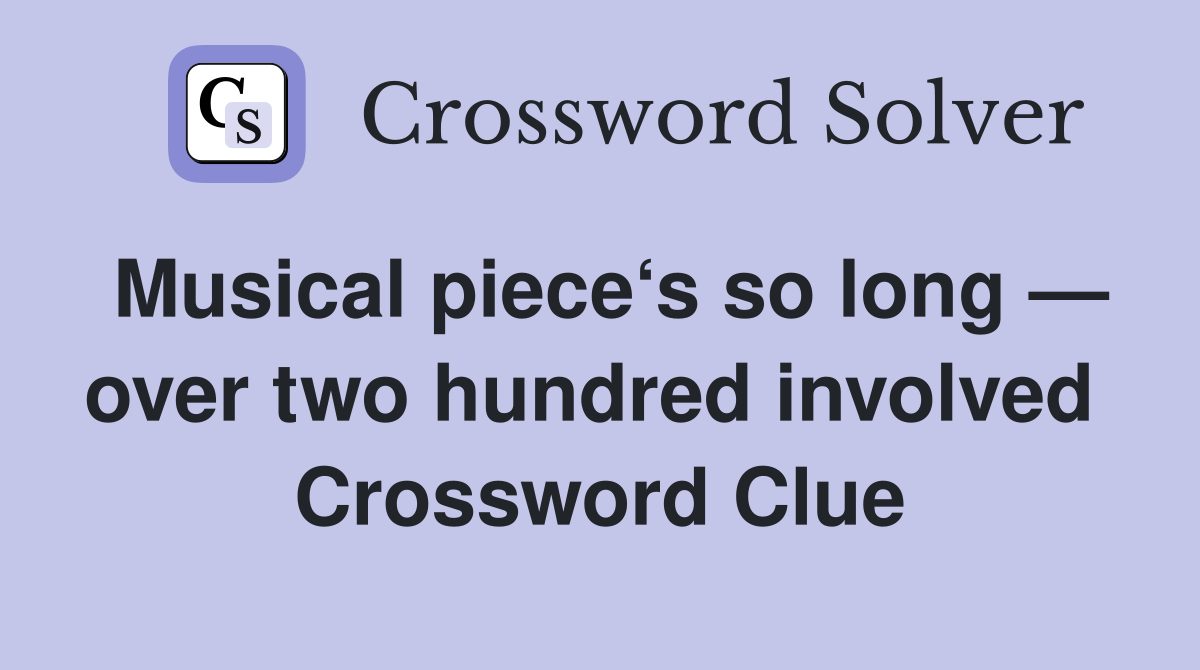 Musical piece‘s so long — over two hundred involved  Crossword Clue