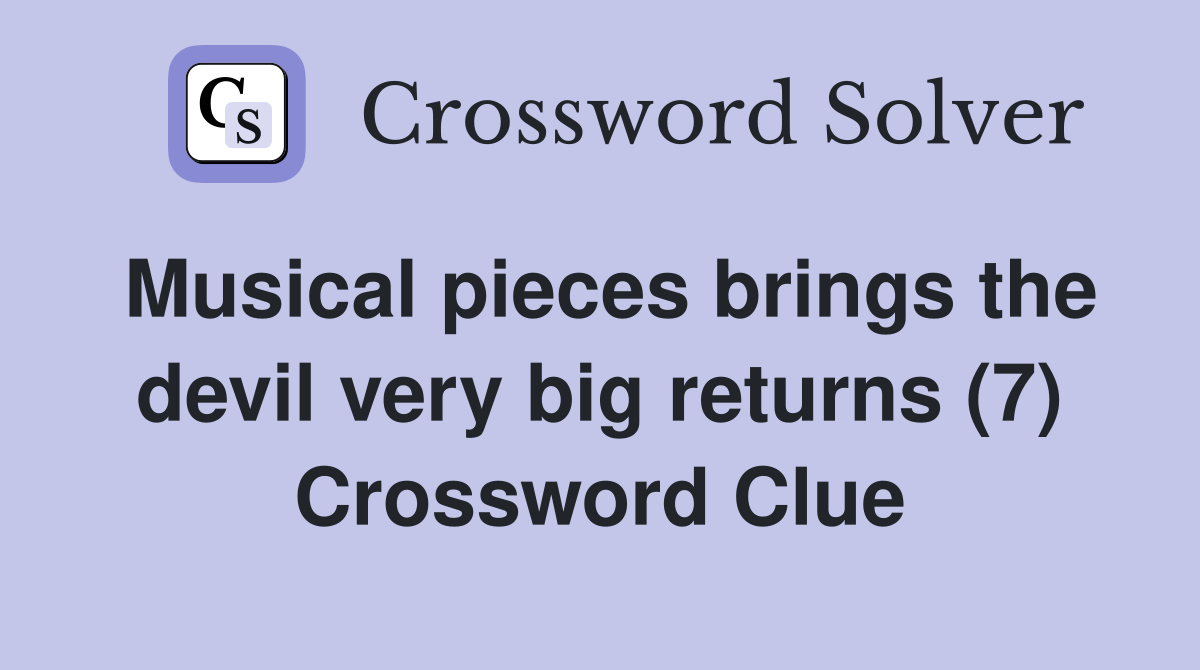 Musical pieces brings the devil very big returns (7) Crossword Clue