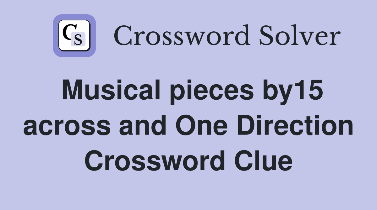 Musical pieces by15 across and One Direction Crossword Clue