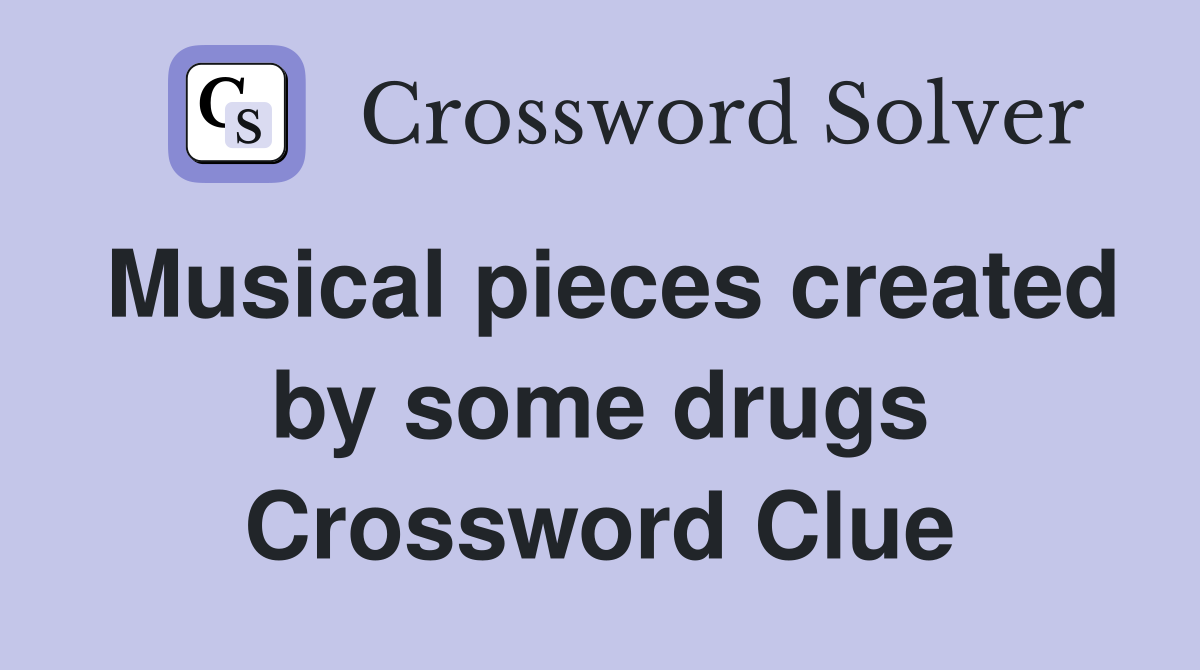 Musical pieces created by some drugs Crossword Clue