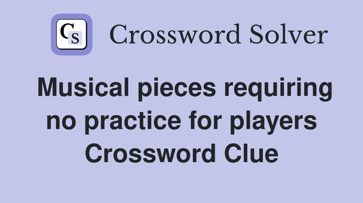 Musical pieces requiring no practice for players Crossword Clue