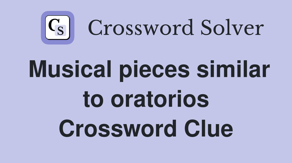 Musical pieces similar to oratorios Crossword Clue