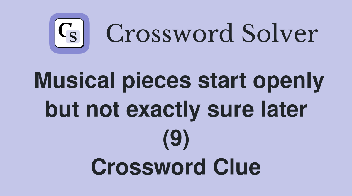 Musical pieces start openly but not exactly sure later (9) Crossword Clue
