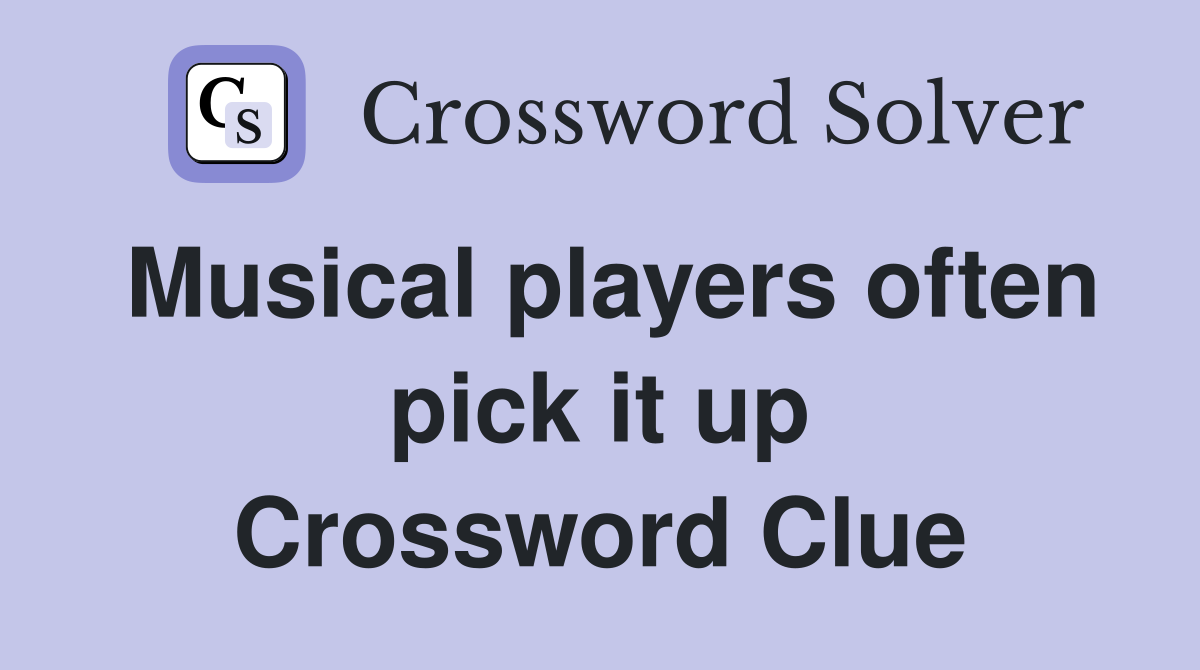 Musical players often pick it up Crossword Clue