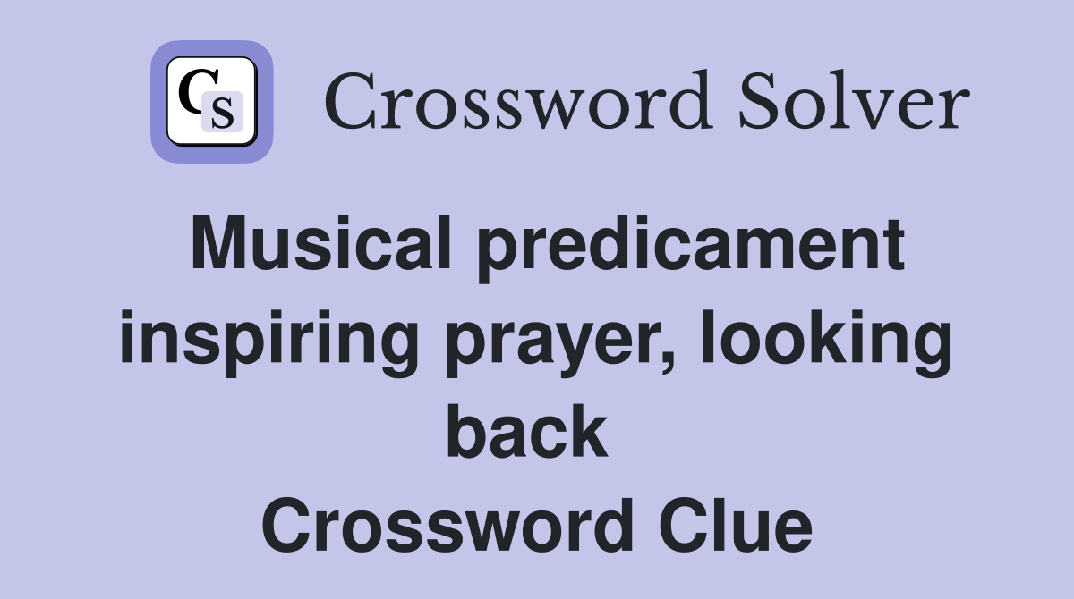 Musical predicament inspiring prayer, looking back  Crossword Clue