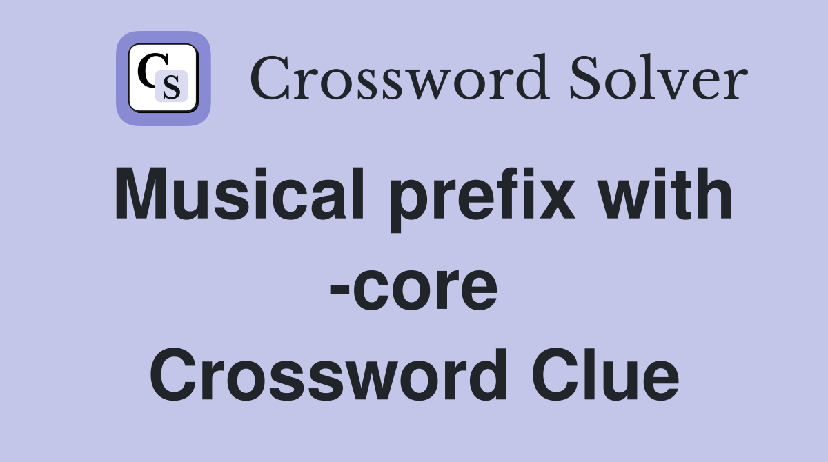 Musical prefix with -core Crossword Clue
