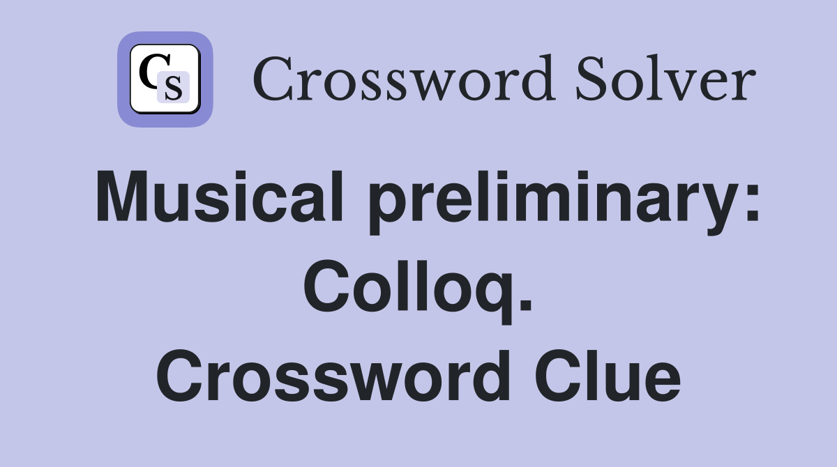 Musical preliminary: Colloq. Crossword Clue