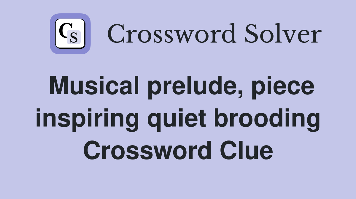 Musical prelude, piece inspiring quiet brooding Crossword Clue