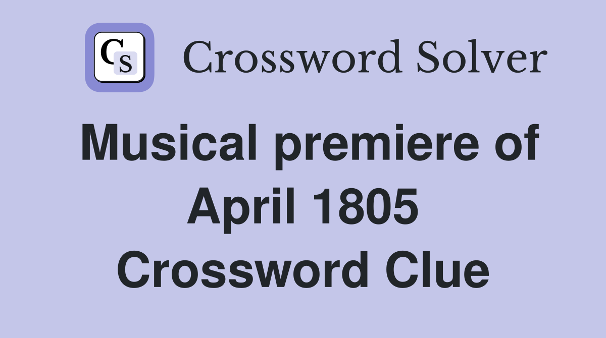 Musical premiere of April 1805 Crossword Clue