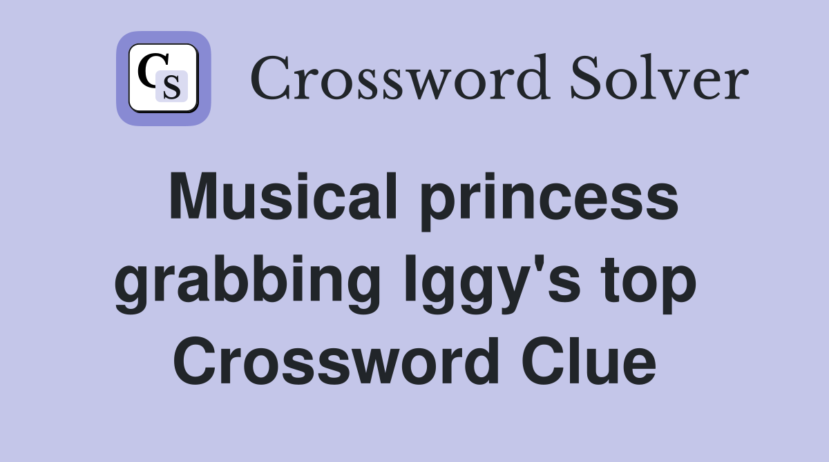 Musical princess grabbing Iggy's top  Crossword Clue