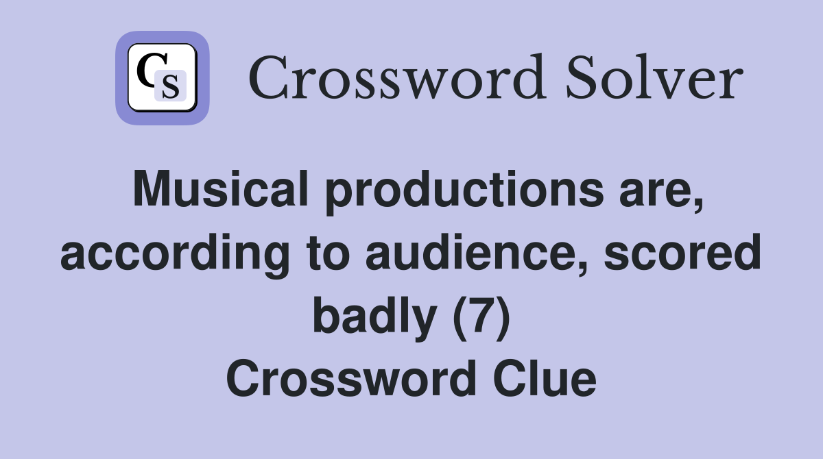 Musical productions are, according to audience, scored badly (7) Crossword Clue
