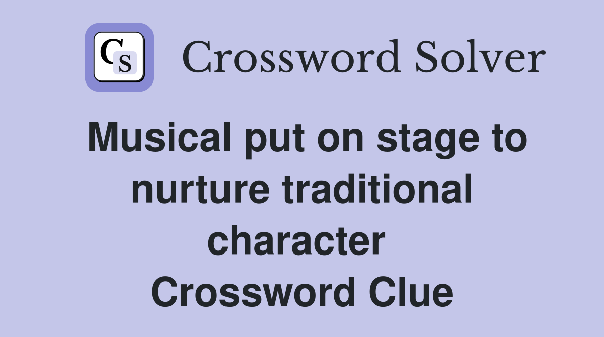 Musical put on stage to nurture traditional character  Crossword Clue