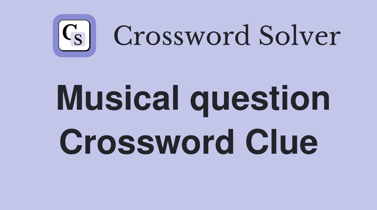 Musical question Crossword Clue