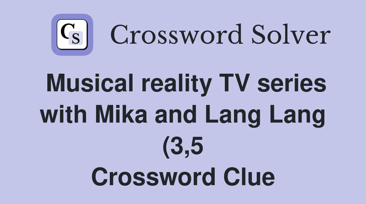 Musical reality TV series with Mika and Lang Lang (3 5) Crossword Musical reality TV series with Mika and Lang Lang (3 5) Crossword