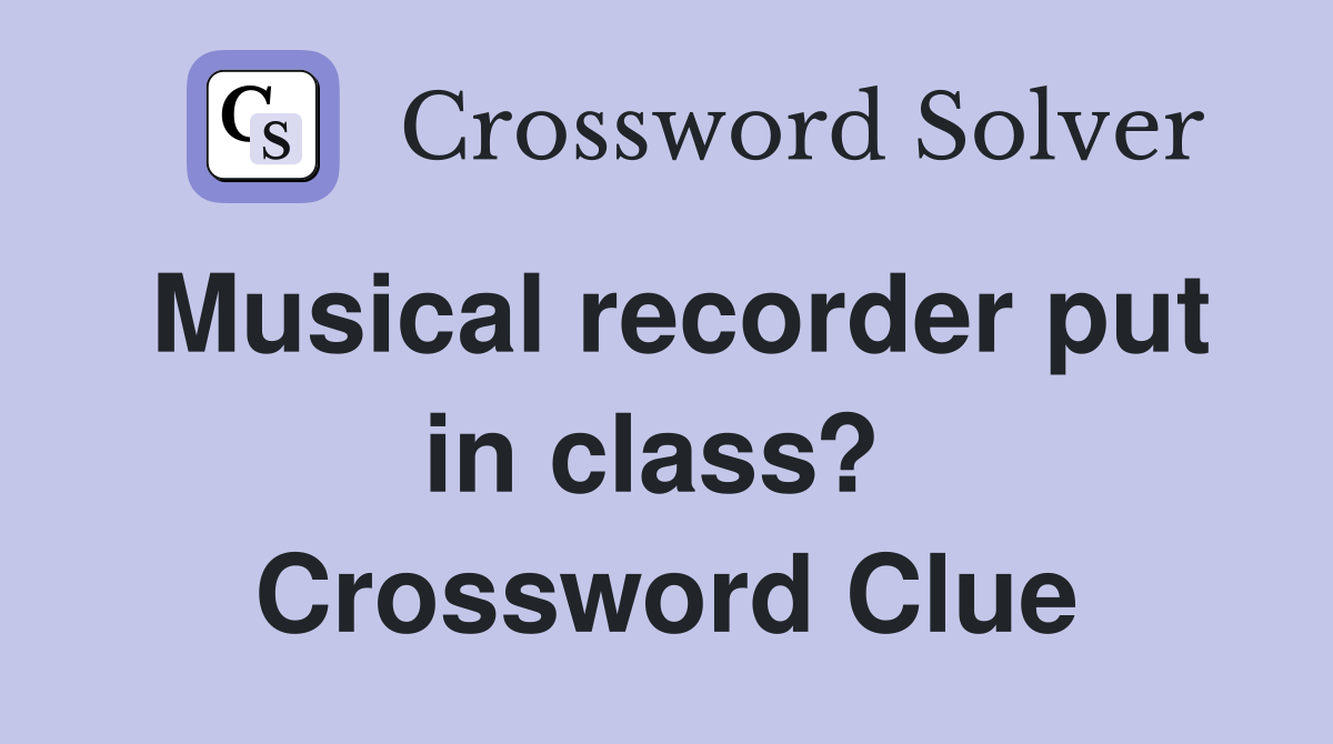 Musical recorder put in class?  Crossword Clue