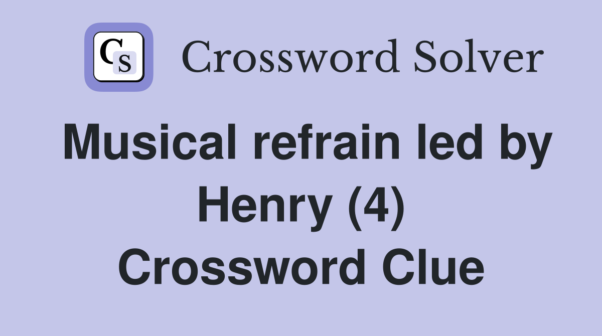 Musical refrain led by Henry (4) Crossword Clue