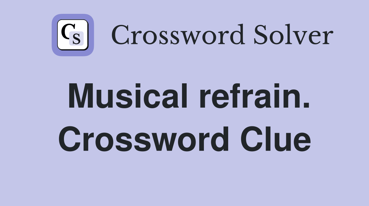 Musical refrain. Crossword Clue