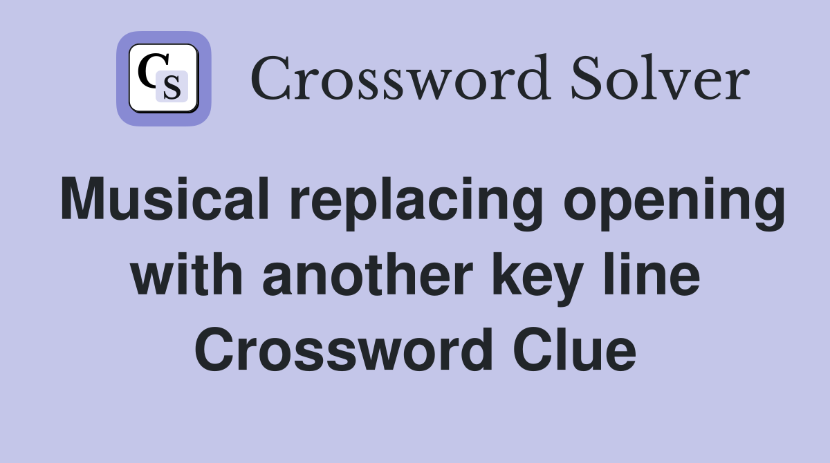 Musical replacing opening with another key line Crossword Clue