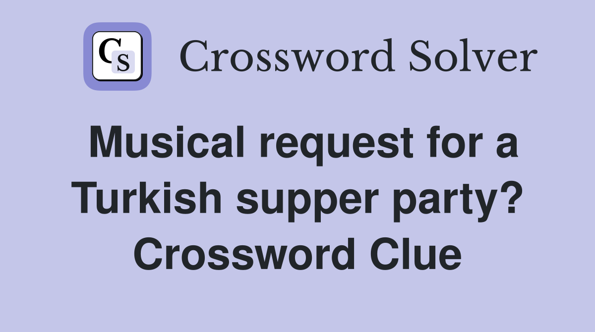 Musical request for a Turkish supper party? Crossword Clue