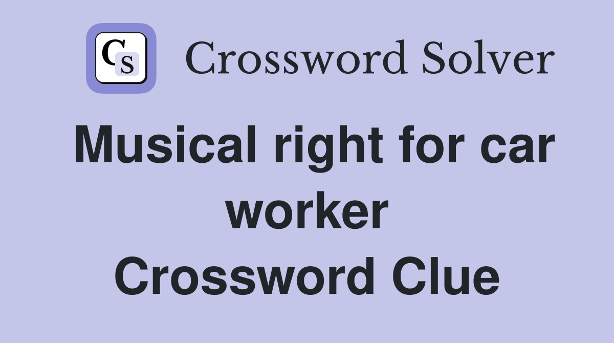 Musical right for car worker Crossword Clue
