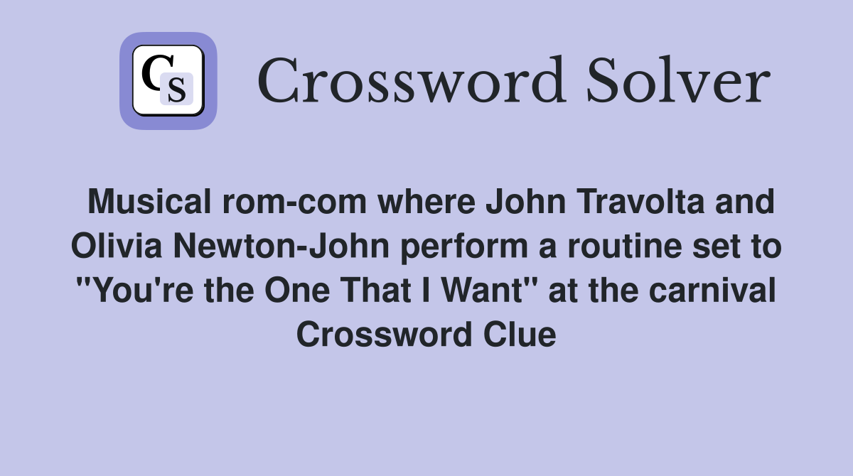 Musical rom-com where John Travolta and Olivia Newton-John perform a routine set to "You're the One That I Want" at the carnival Crossword Clue