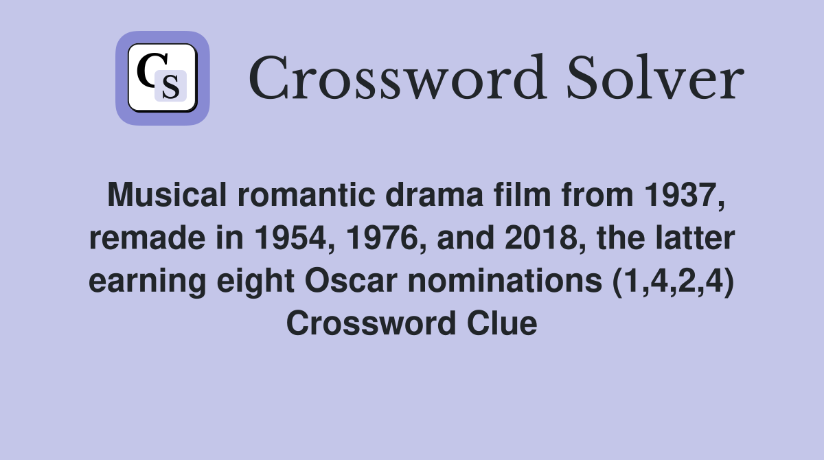 Musical romantic drama film from 1937, remade in 1954, 1976, and 2018, the latter earning eight Oscar nominations (1,4,2,4) Crossword Clue