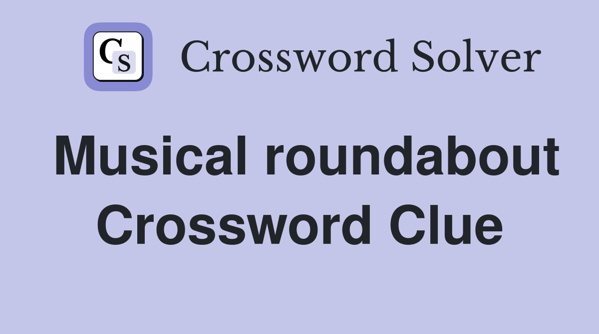 Musical roundabout Crossword Clue