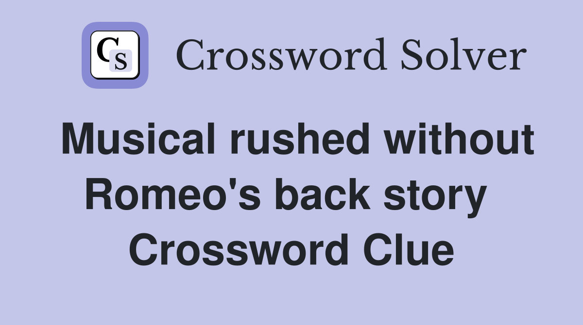 Musical rushed without Romeo's back story  Crossword Clue