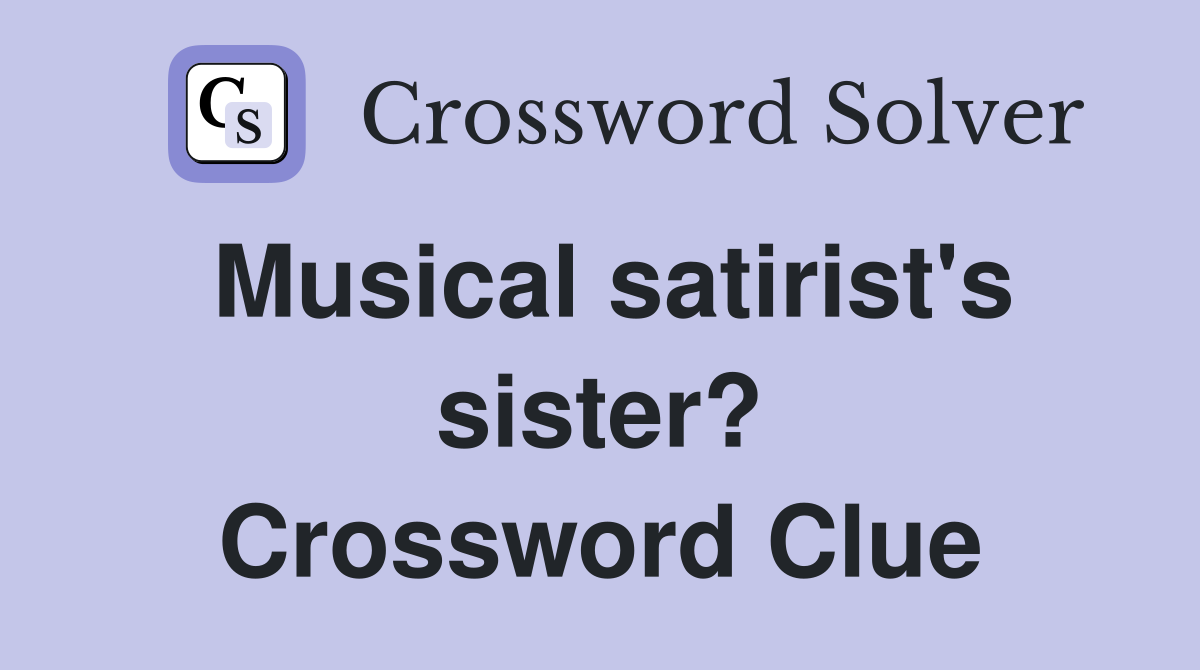 Musical satirist's sister? Crossword Clue