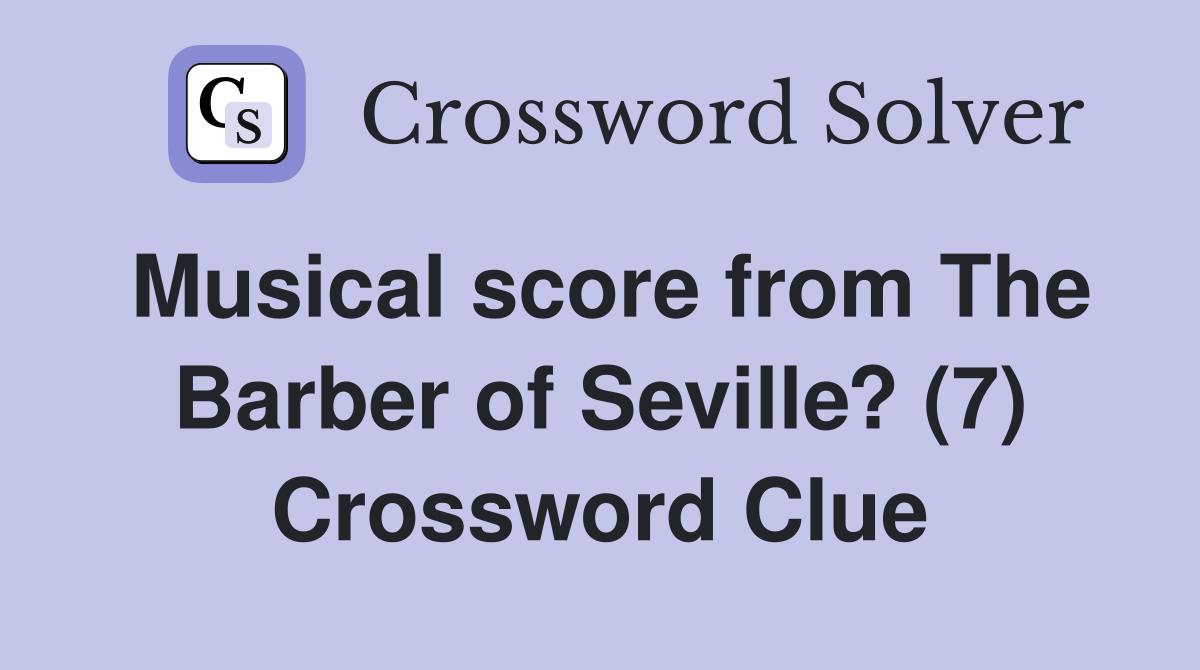 Musical score from The Barber of Seville? (7) Crossword Clue