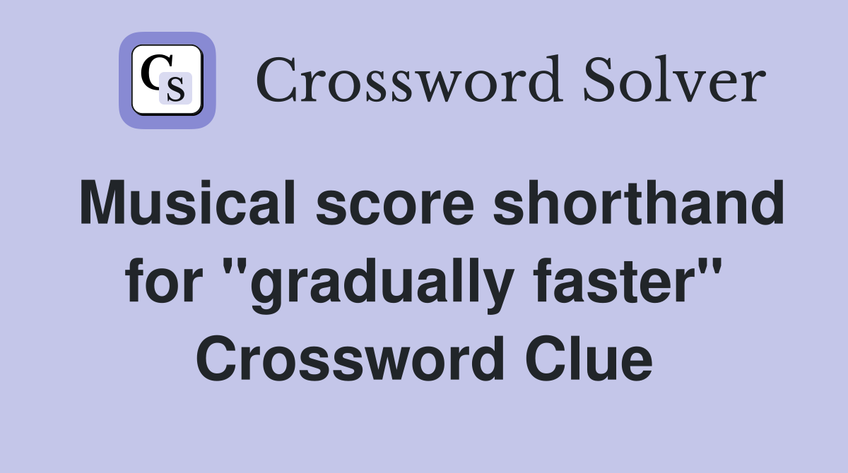 Musical score shorthand for "gradually faster" Crossword Clue