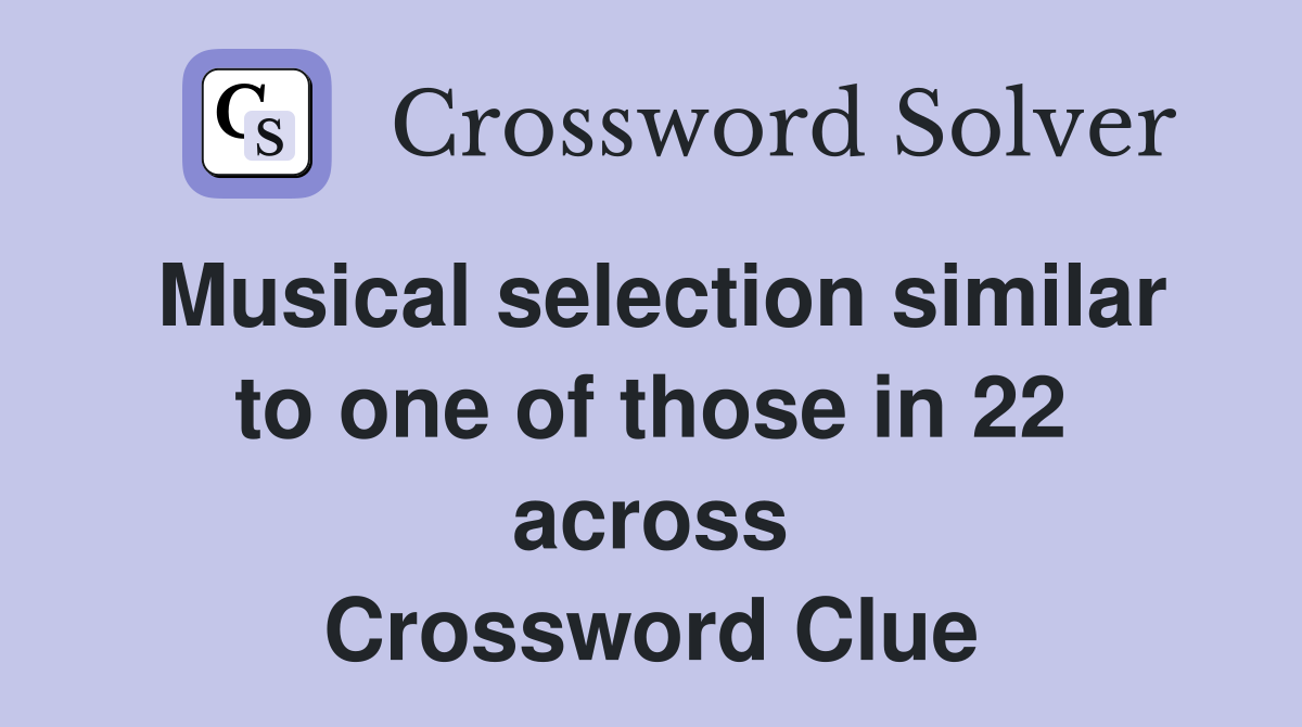 Musical selection similar to one of those in 22 across Crossword Clue