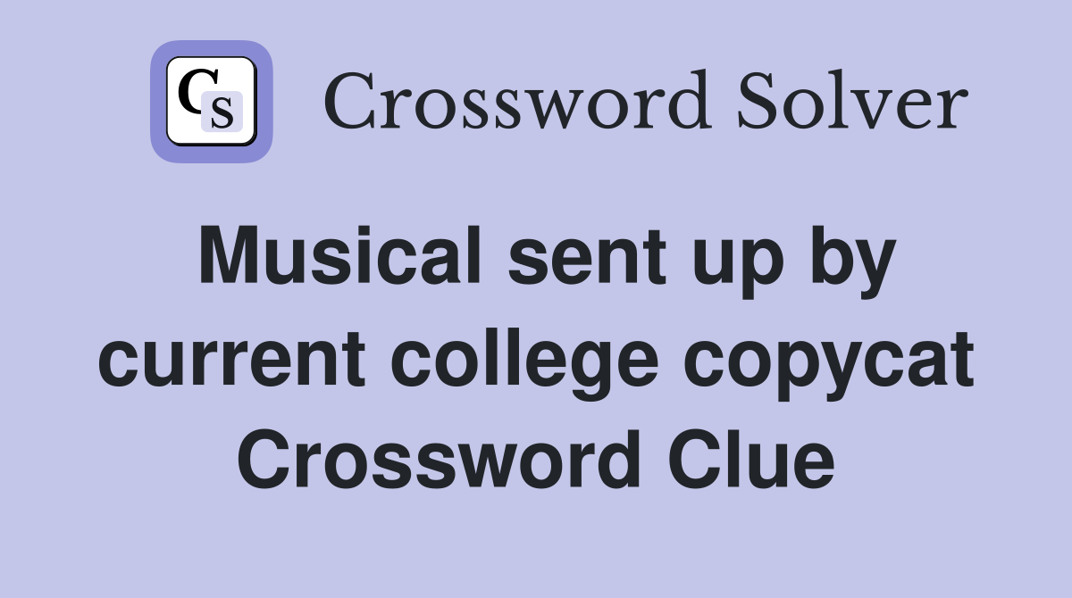 Musical sent up by current college copycat Crossword Clue